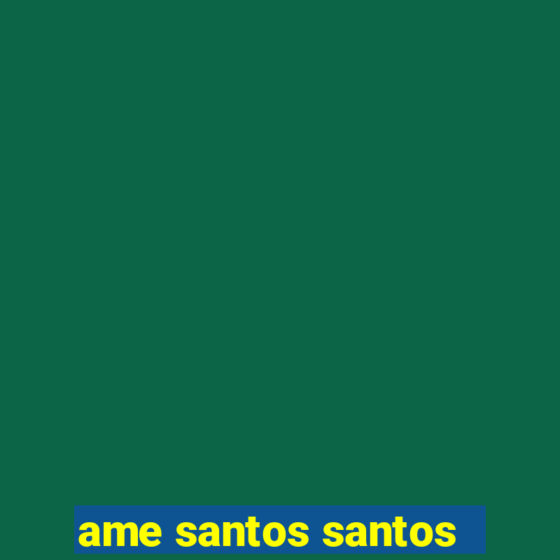 ame santos santos - sp